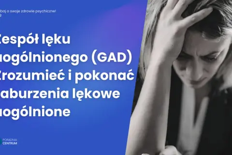 Lęk uogólniony: jak rozpoznać GAD i odzyskać spokój?